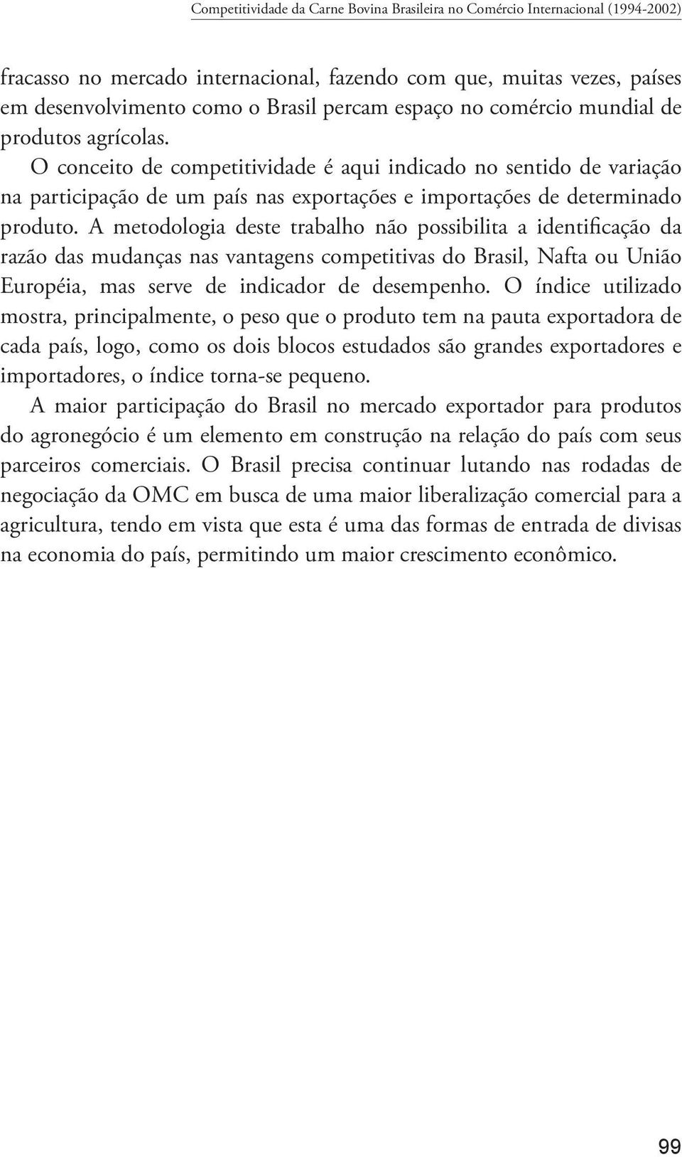 A metodologia deste trabalho não possibilita a identificação da razão das mudanças nas vantagens competitivas do Brasil, Nafta ou União Européia, mas serve de indicador de desempenho.