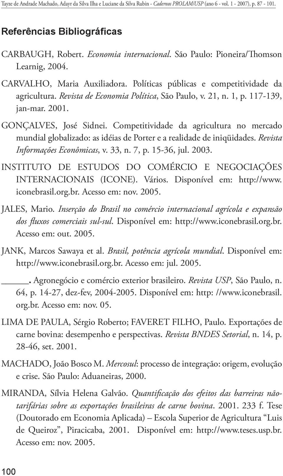 2001. GONÇALVES, José Sidnei. Competitividade da agricultura no mercado mundial globalizado: as idéias de Porter e a realidade de iniqüidades. Revista Informações Econômicas, v. 33, n. 7, p.