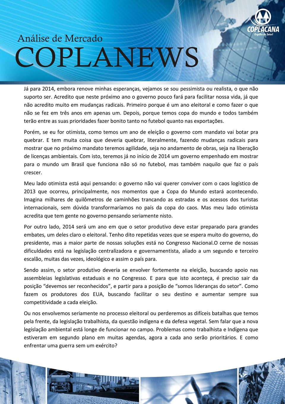 Primeiro porque é um ano eleitoral e como fazer o que não se fez em três anos em apenas um.