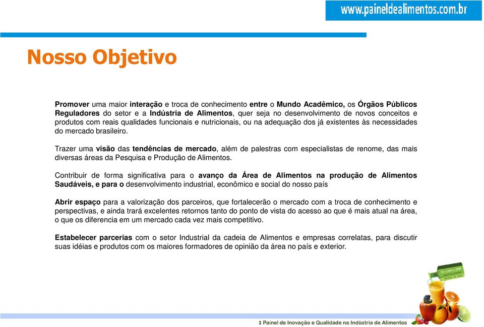 Trazer uma visão das tendências de mercado, além de palestras com especialistas de renome, das mais diversas áreas da Pesquisa e Produção de Alimentos.