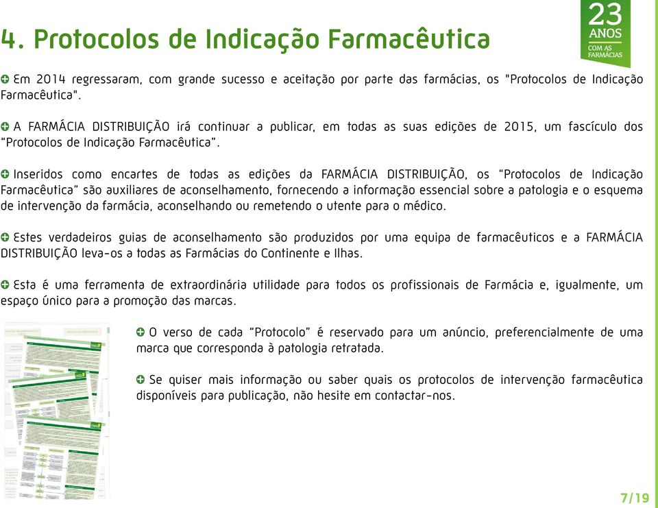 Inseridos como encartes de todas as edições da FARMÁCIA DISTRIBUIÇÃO, os Protocolos de Indicação Farmacêutica são auxiliares de aconselhamento, fornecendo a informação essencial sobre a patologia e o