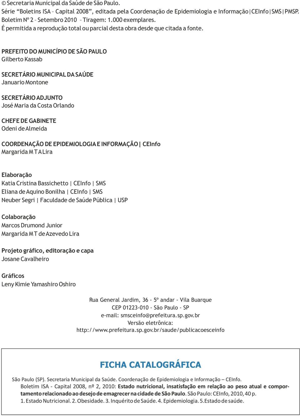 PREFEITO DO MUNICÍPIO DE SÃO PAULO Gilberto Kassab SECRETÁRIO MUNICIPAL DA SAÚDE Januario Montone SECRETÁRIO ADJUNTO José Maria da Costa Orlando CHEFE DE GABINETE Odeni de Almeida COORDENAÇÃO DE