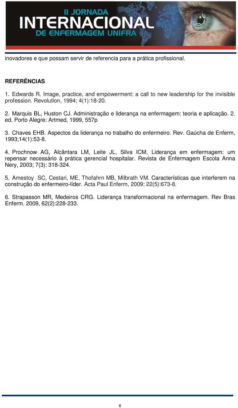 Aspectos da liderança no trabalho do enfermeiro. Rev. Gaúcha de Enferm, 1993;14(1):53-8. 4. Prochnow AG, Alcântara LM, Leite JL, Silva ICM.