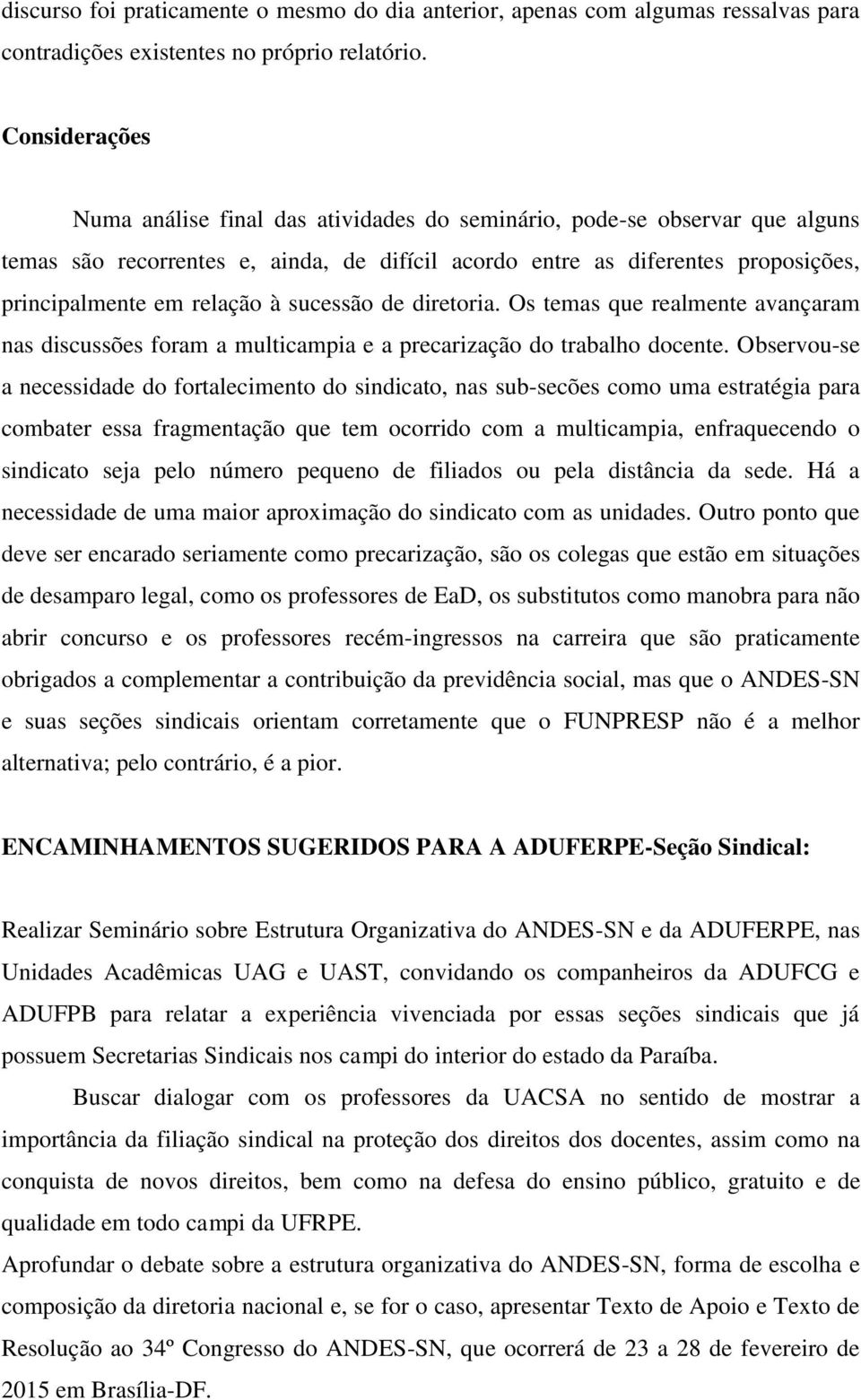 à sucessão de diretoria. Os temas que realmente avançaram nas discussões foram a multicampia e a precarização do trabalho docente.