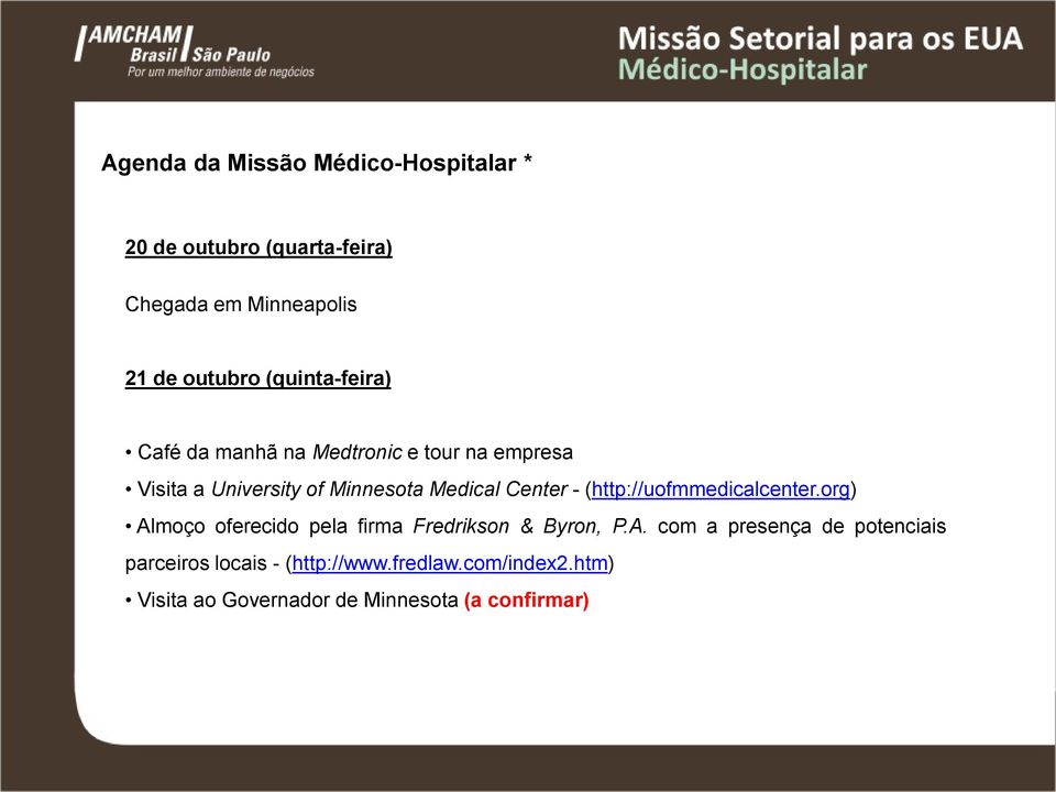 Center - (http://uofmmedicalcenter.org) Almoço oferecido pela firma Fredrikson & Byron, P.A. com a presença de potenciais parceiros locais - (http://www.