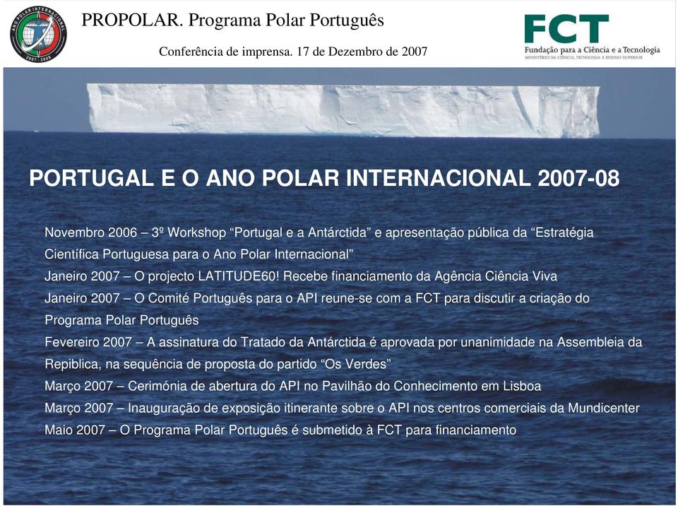 Recebe financiamento da Agência Ciência Viva Janeiro 2007 O Comité Português para o API reune-se com a FCT para discutir a criação do Programa Polar Português Fevereiro 2007 A assinatura do