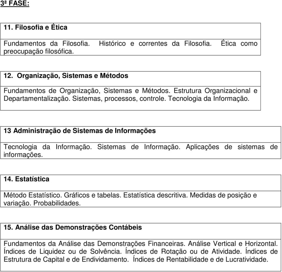 13 Administração de Sistemas de Informações Tecnologia da Informação. Sistemas de Informação. Aplicações de sistemas de informações. 14. Estatística Método Estatístico. Gráficos e tabelas.