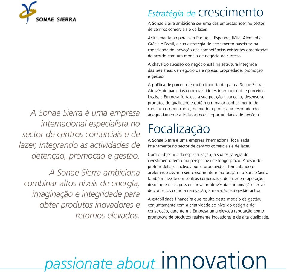 um modelo de negócio de sucesso. A chave do sucesso do negócio está na estrutura integrada das três áreas de negócio da empresa: propriedade, promoção e gestão.