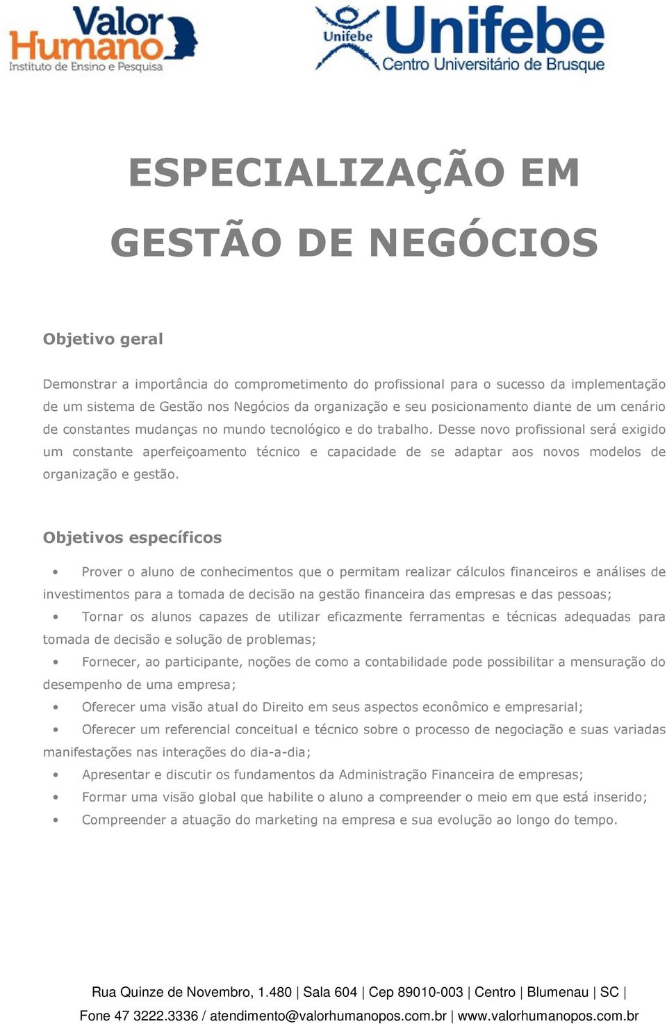 Desse novo profissional será exigido um constante aperfeiçoamento técnico e capacidade de se adaptar aos novos modelos de organização e gestão.