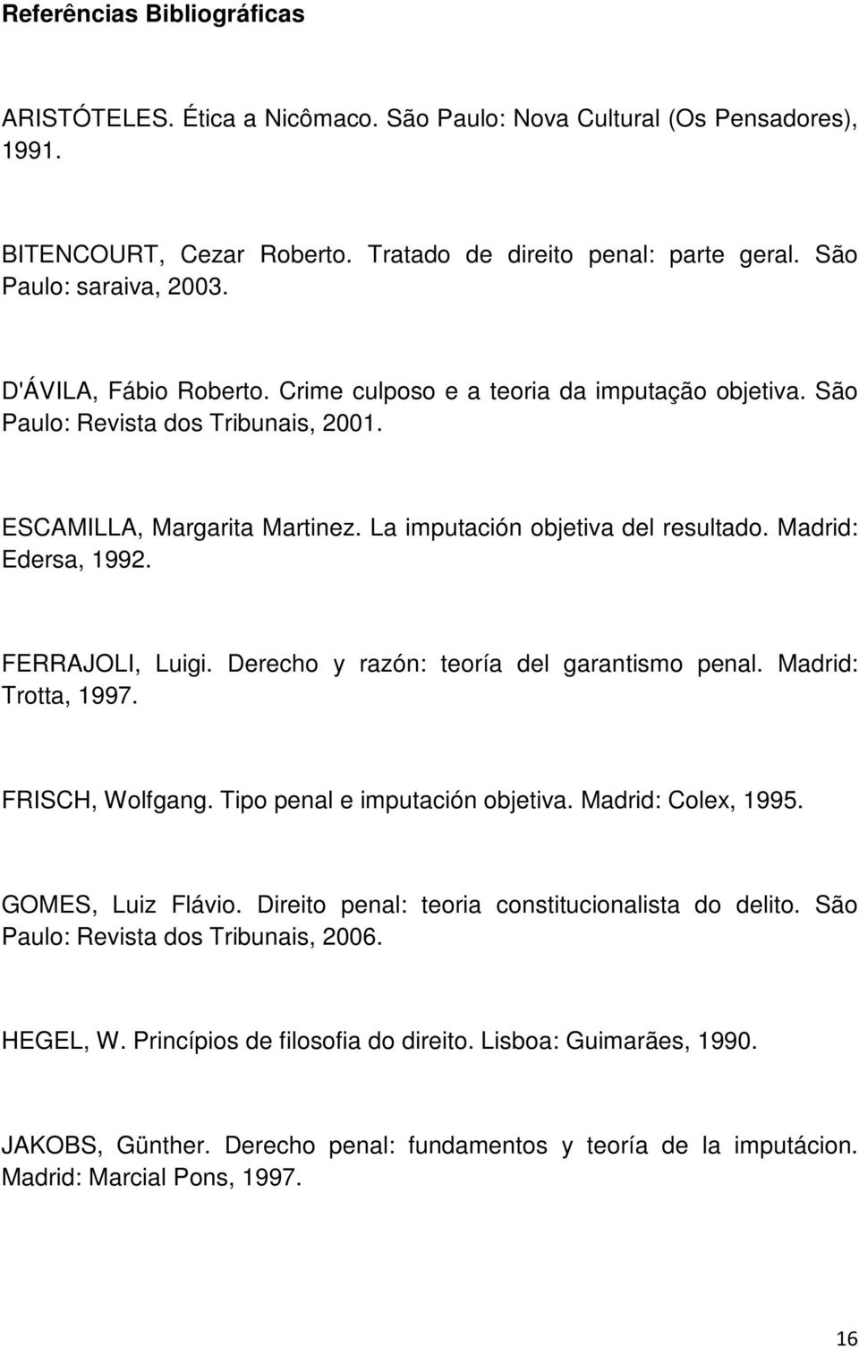 Madrid: Edersa, 1992. FERRAJOLI, Luigi. Derecho y razón: teoría del garantismo penal. Madrid: Trotta, 1997. FRISCH, Wolfgang. Tipo penal e imputación objetiva. Madrid: Colex, 1995. GOMES, Luiz Flávio.