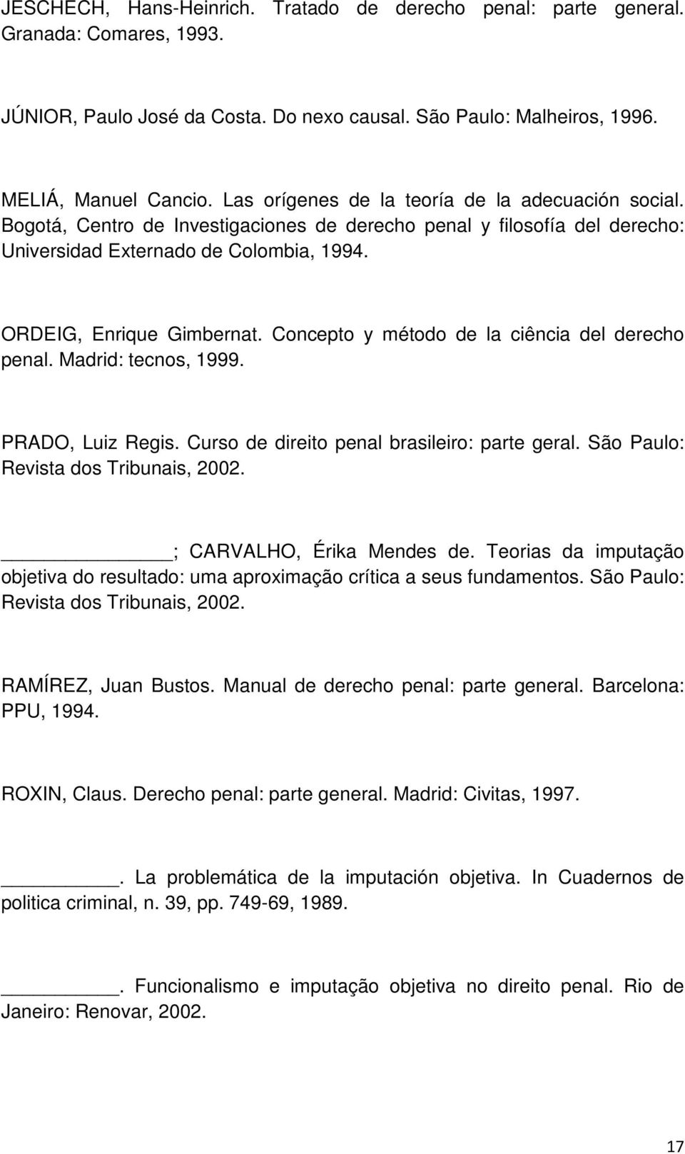 Concepto y método de la ciência del derecho penal. Madrid: tecnos, 1999. PRADO, Luiz Regis. Curso de direito penal brasileiro: parte geral. São Paulo: Revista dos Tribunais, 2002.