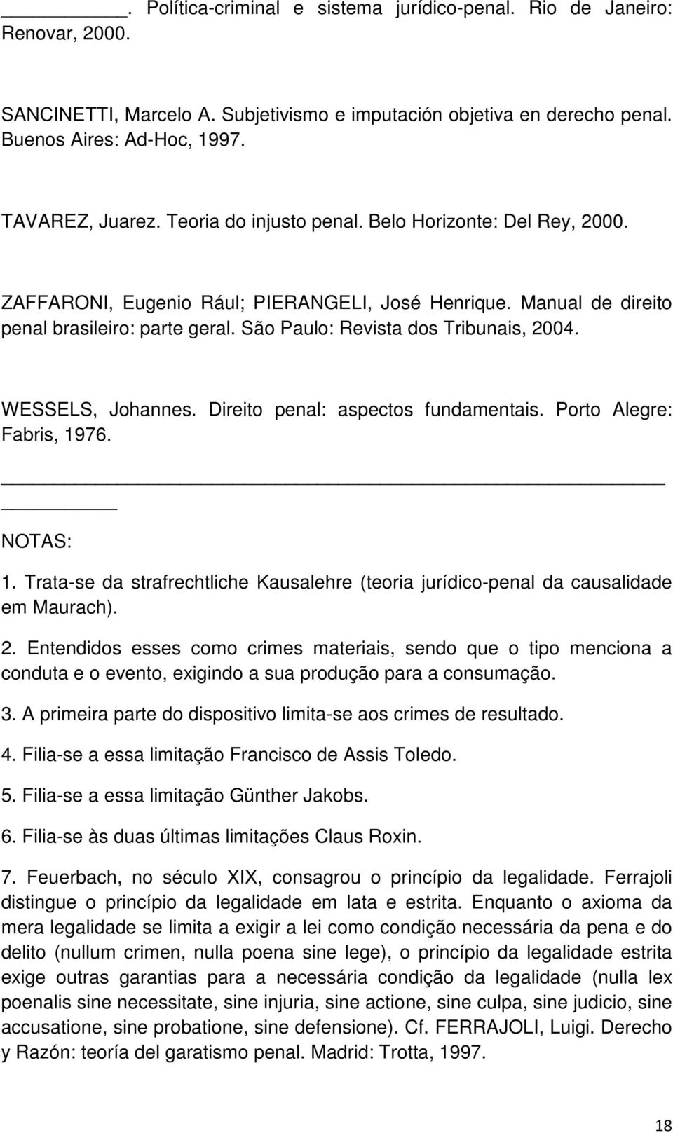 WESSELS, Johannes. Direito penal: aspectos fundamentais. Porto Alegre: Fabris, 1976. NOTAS: 1. Trata-se da strafrechtliche Kausalehre (teoria jurídico-penal da causalidade em Maurach). 2.