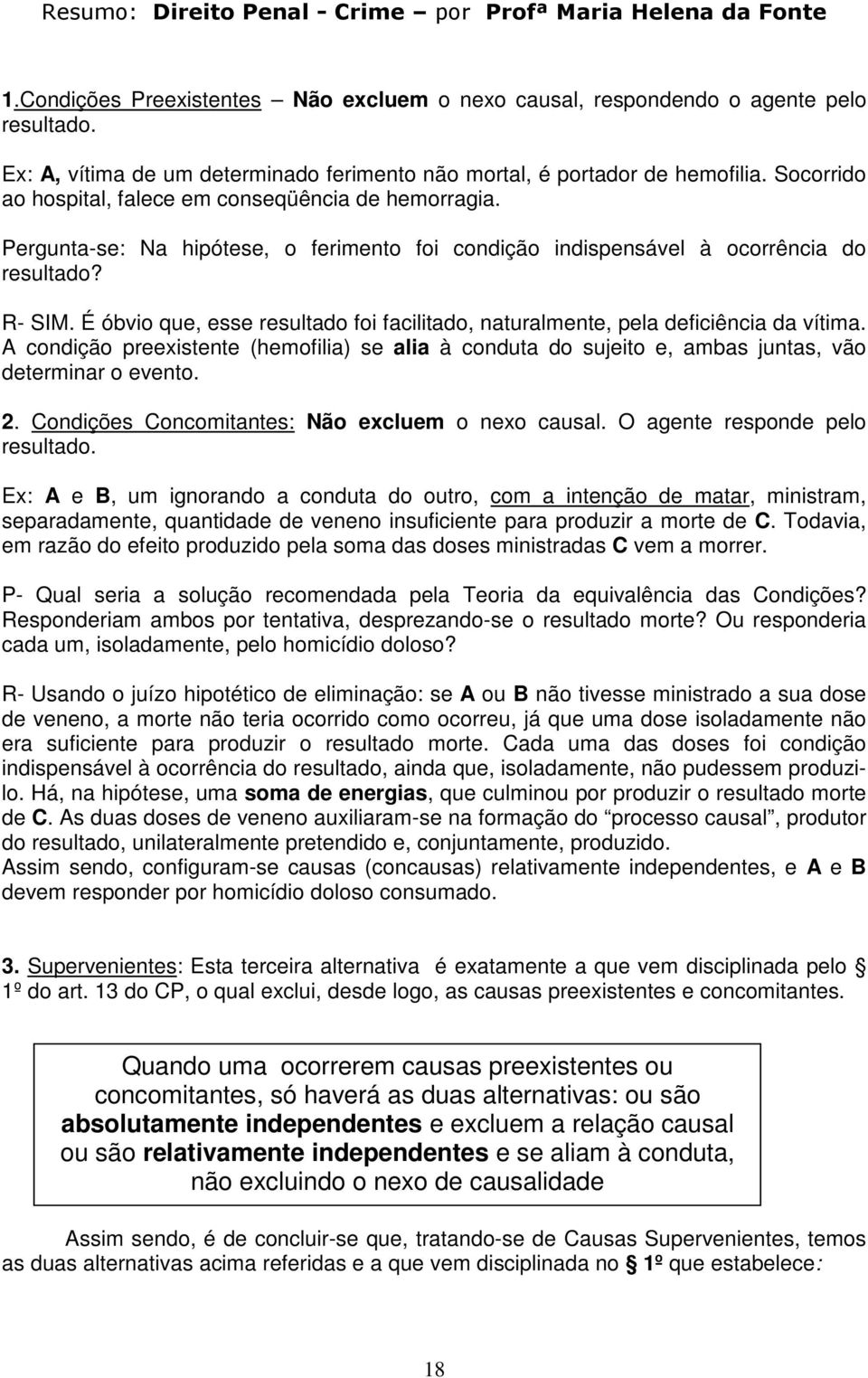 É óbvio que, esse resultado foi facilitado, naturalmente, pela deficiência da vítima. A condição preexistente (hemofilia) se alia à conduta do sujeito e, ambas juntas, vão determinar o evento. 2.