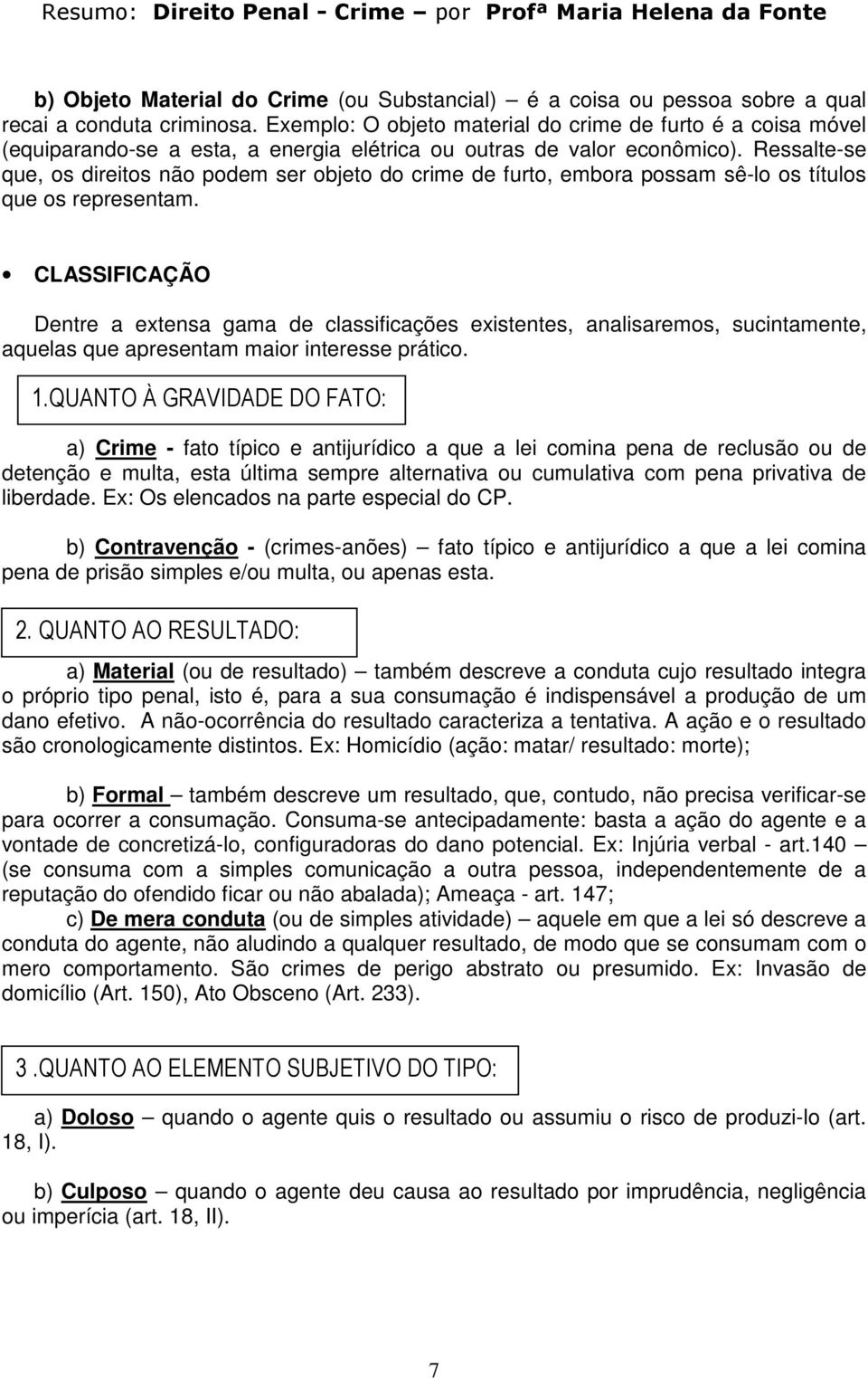 Ressalte-se que, os direitos não podem ser objeto do crime de furto, embora possam sê-lo os títulos que os representam.