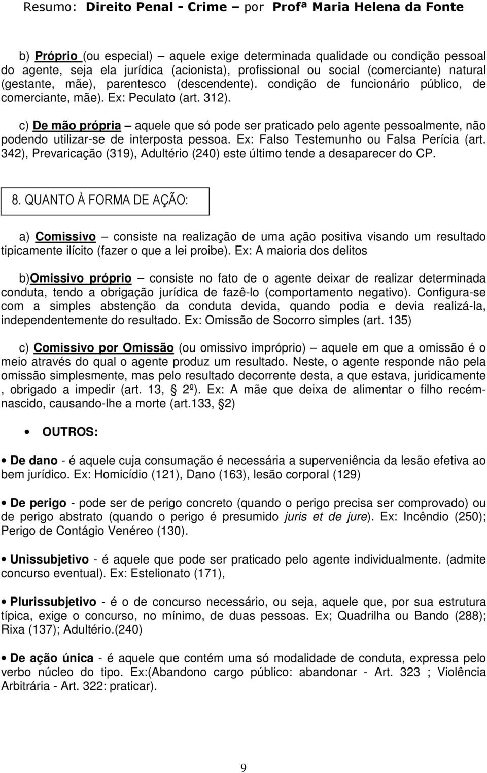 c) De mão própria aquele que só pode ser praticado pelo agente pessoalmente, não podendo utilizar-se de interposta pessoa. Ex: Falso Testemunho ou Falsa Perícia (art.