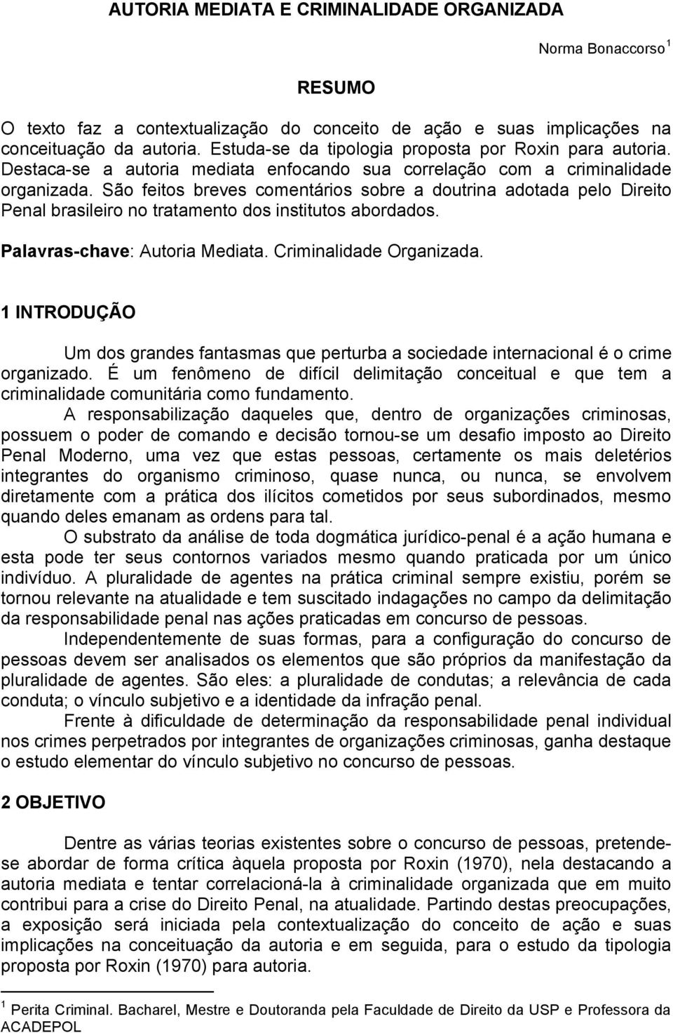 São feitos breves comentários sobre a doutrina adotada pelo Direito Penal brasileiro no tratamento dos institutos abordados. Palavras-chave: Autoria Mediata. Criminalidade Organizada.