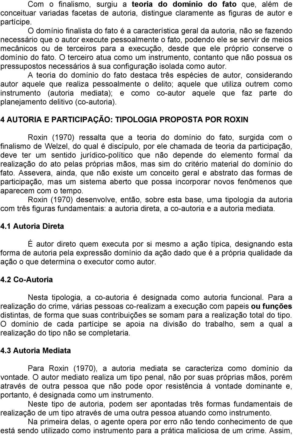 execução, desde que ele próprio conserve o domínio do fato. O terceiro atua como um instrumento, contanto que não possua os pressupostos necessários à sua configuração isolada como autor.