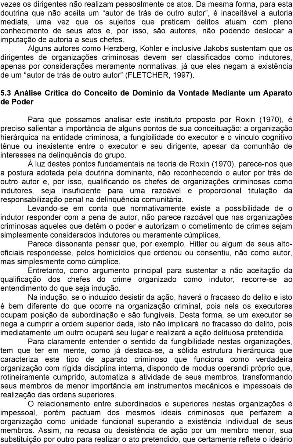 atos e, por isso, são autores, não podendo deslocar a imputação de autoria a seus chefes.