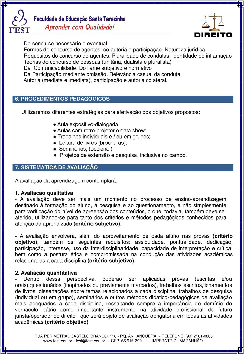 Relevância casual da conduta Autoria (mediata e imediata), participação e autoria colateral. 6.