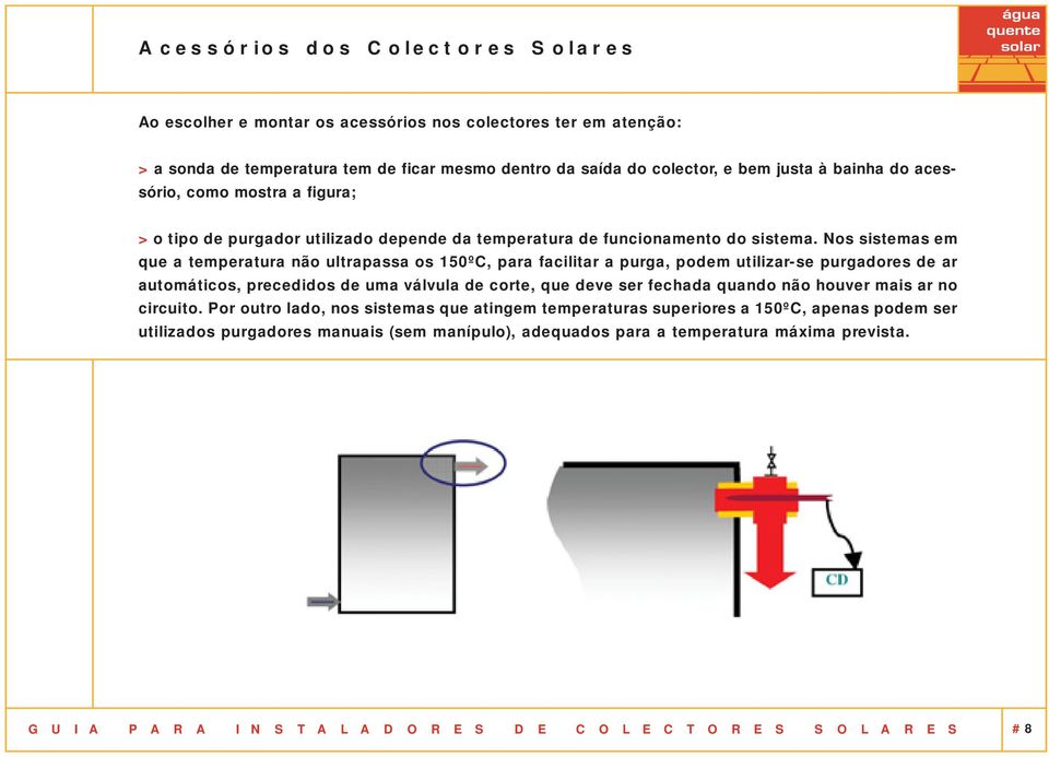 Nos sistemas em que a temperatura não ultrapassa os 150ºC, para facilitar a purga, podem utilizar-se purgadores de ar automáticos, precedidos de uma válvula de corte, que deve ser fechada quando não