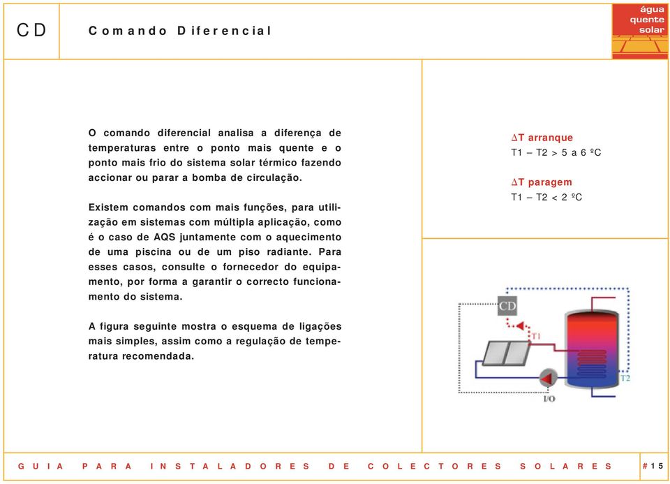 Existem comandos com mais funções, para utilização em sistemas com múltipla aplicação, como é o caso de AQS juntamente com o aquecimento de uma piscina ou de um piso radiante.