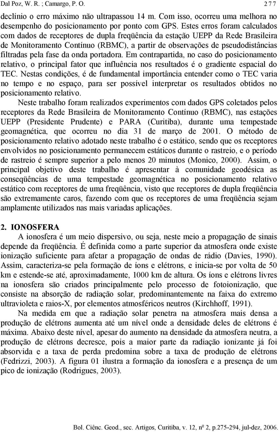 pela fase da onda portadora. Em contrapartida, no caso do posicionamento relativo, o principal fator que influência nos resultados é o gradiente espacial do TEC.