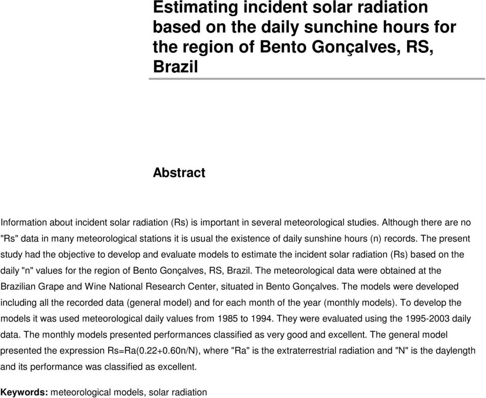 The present study had the objective to develop and evaluate models to estimate the incident solar radiation (Rs) based on the daily "n" values for the region of Bento Gonçalves, RS, Brazil.