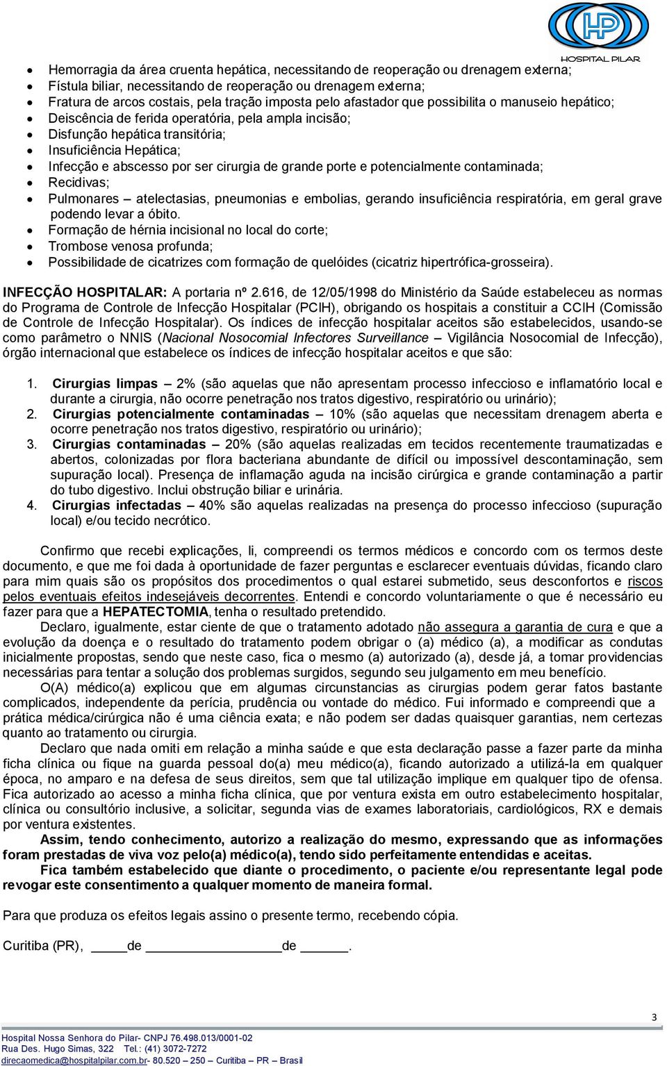 grande porte e potencialmente contaminada; Recidivas; Pulmonares atelectasias, pneumonias e embolias, gerando insuficiência respiratória, em geral grave podendo levar a óbito.