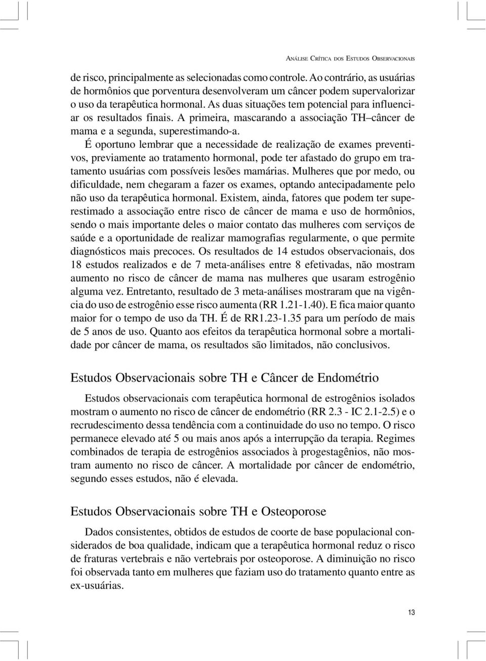 A primeira, mascarando a associação TH câncer de mama e a segunda, superestimando-a.