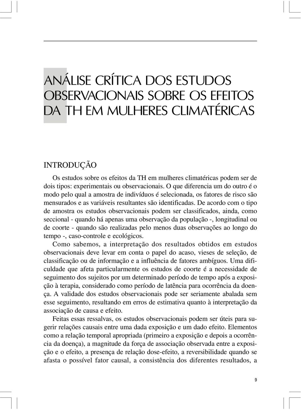 De acordo com o tipo de amostra os estudos observacionais podem ser classificados, ainda, como seccional - quando há apenas uma observação da população -, longitudinal ou de coorte - quando são