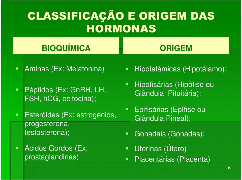 (Ex: prostaglandinas) Hipotalâmicas (Hipotálamo); Hipofisárias (Hipófise ou Glândula Pituitária);