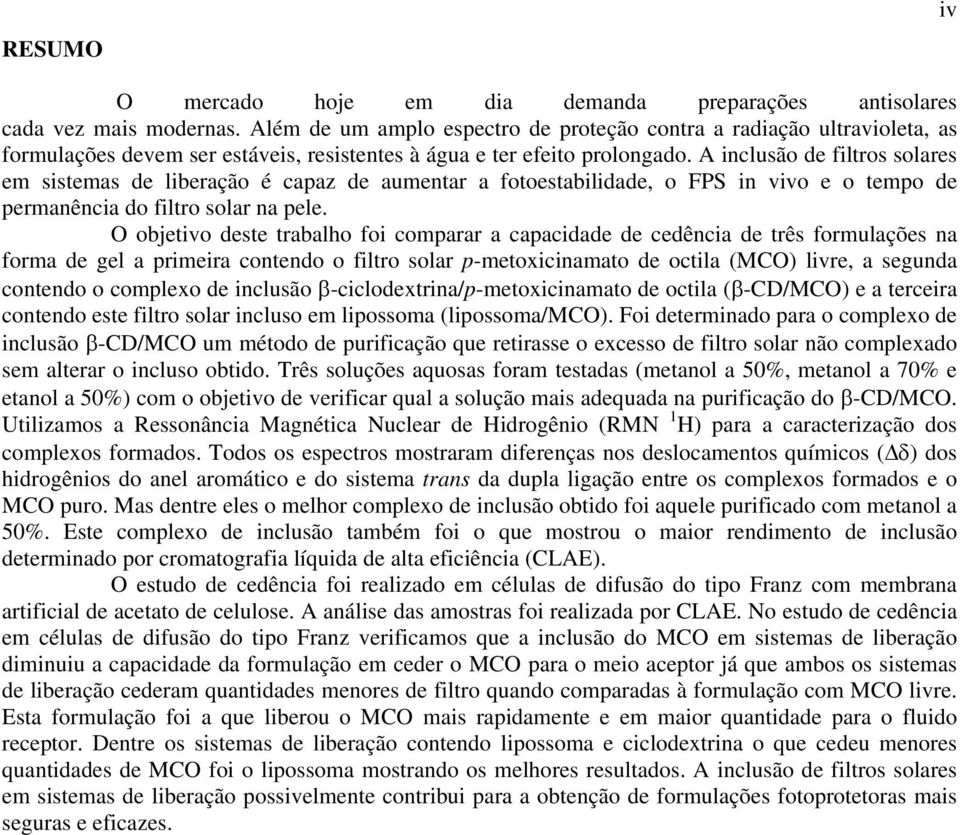 A inclusão de filtros solares em sistemas de liberação é capaz de aumentar a fotoestabilidade, o FPS in vivo e o tempo de permanência do filtro solar na pele.