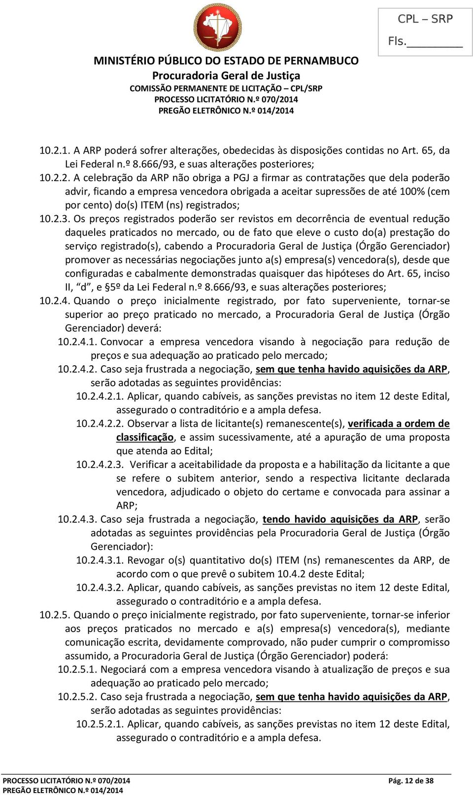 2. A celebração da ARP não obriga a PGJ a firmar as contratações que dela poderão advir, ficando a empresa vencedora obrigada a aceitar supressões de até 100% (cem por cento) do(s) ITEM (ns)