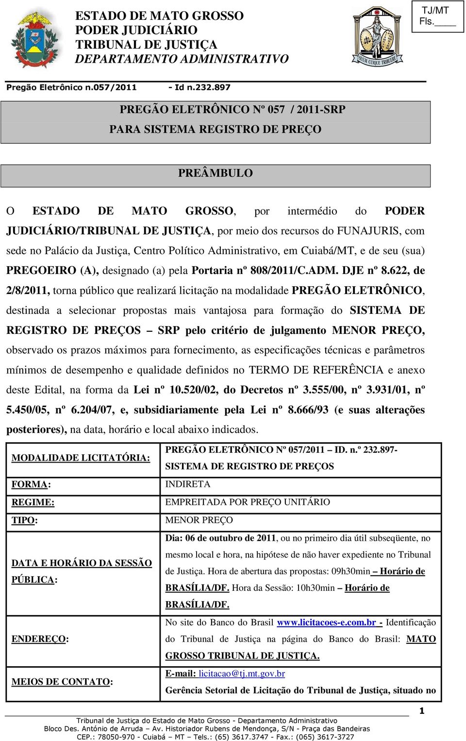 622, de 2/8/2011, torna público que realizará licitação na modalidade PREGÃO ELETRÔNICO, destinada a selecionar propostas mais vantajosa para formação do SISTEMA DE REGISTRO DE PREÇOS SRP pelo