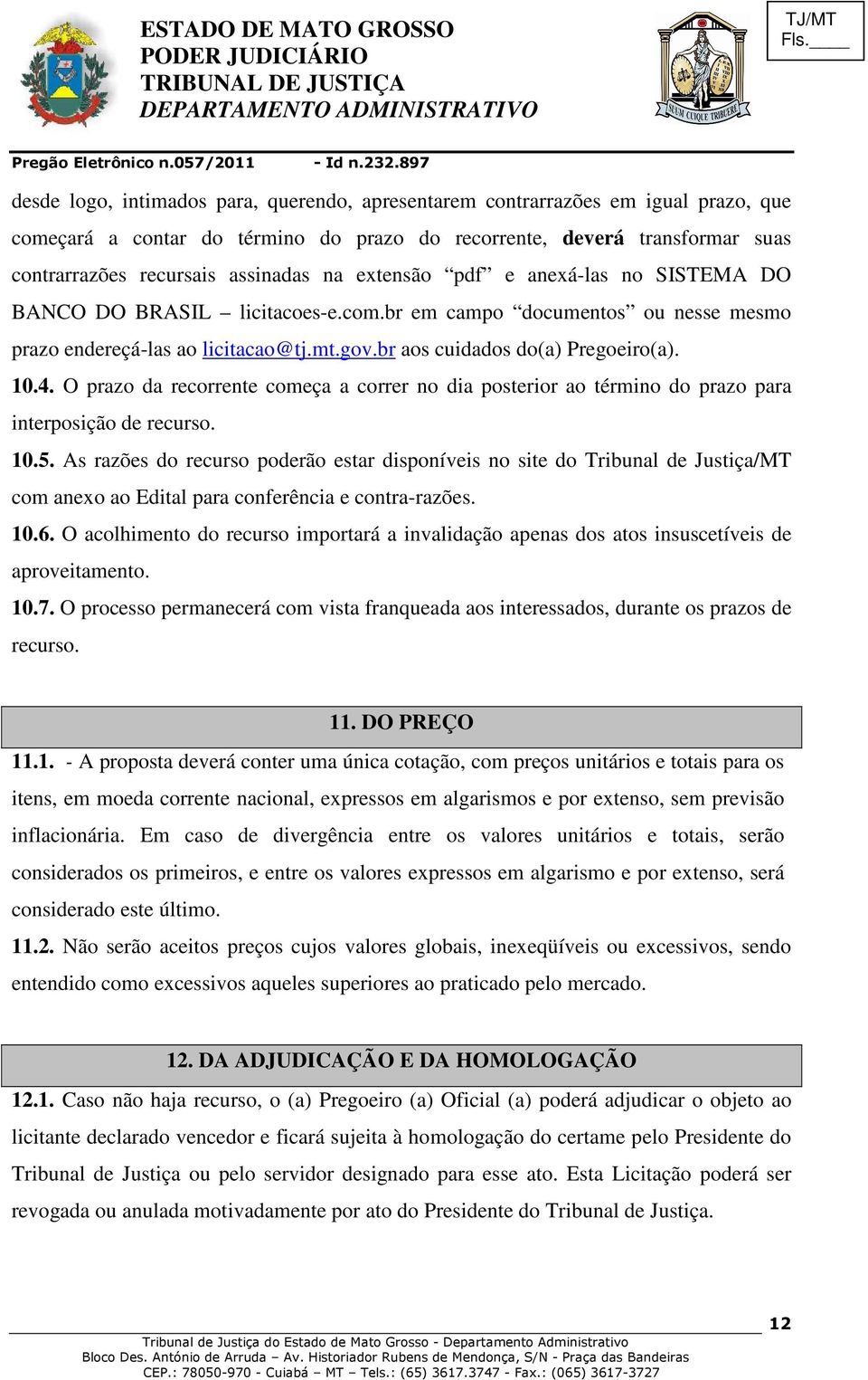 O prazo da recorrente começa a correr no dia posterior ao término do prazo para interposição de recurso. 10.5.