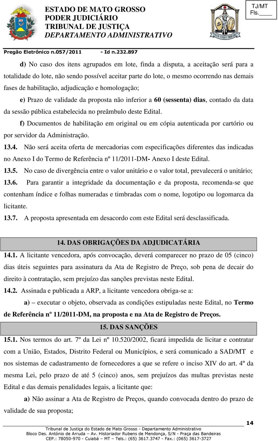 f) Documentos de habilitação em original ou em cópia autenticada por cartório ou por servidor da Administração. 13.4.