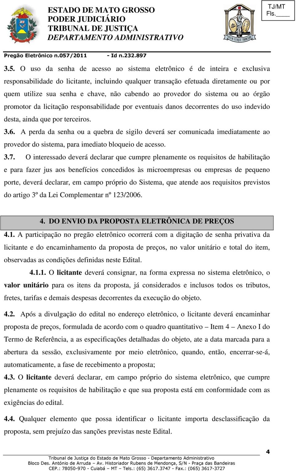 A perda da senha ou a quebra de sigilo deverá ser comunicada imediatamente ao provedor do sistema, para imediato bloqueio de acesso. 3.7.