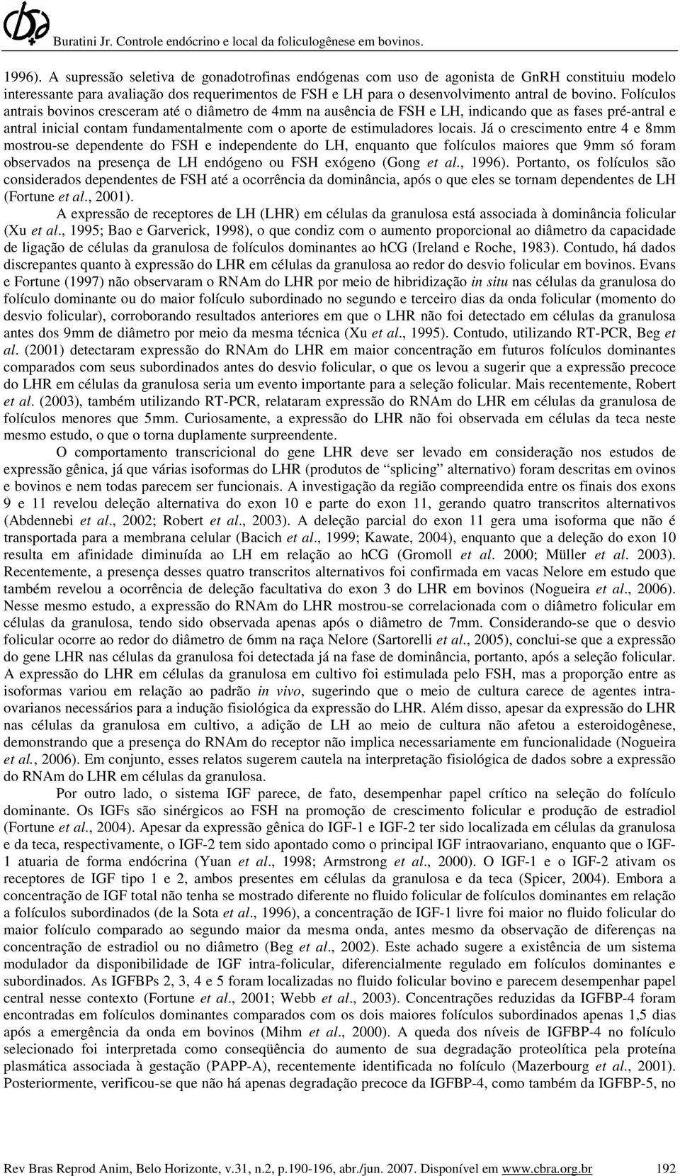 Já o crescimento entre 4 e 8mm mostrou-se dependente do FSH e independente do LH, enquanto que folículos maiores que 9mm só foram observados na presença de LH endógeno ou FSH exógeno (Gong et al.