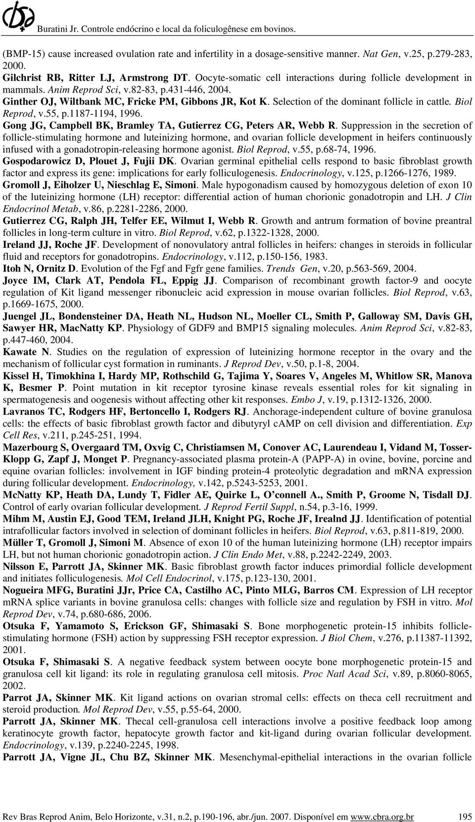 Selection of the dominant follicle in cattle. Biol Reprod, v.55, p.1187-1194, 1996. Gong JG, Campbell BK, Bramley TA, Gutierrez CG, Peters AR, Webb R.