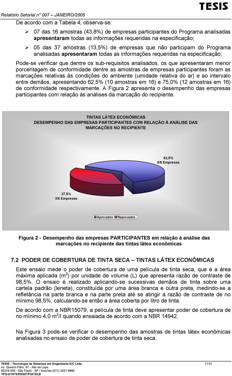 apresentaram menor porcentagem de conformidade dentre as amostras de empresas participantes foram as marcações relativas às condições do ambiente (umidade relativa do ar) e ao intervalo entre demãos,