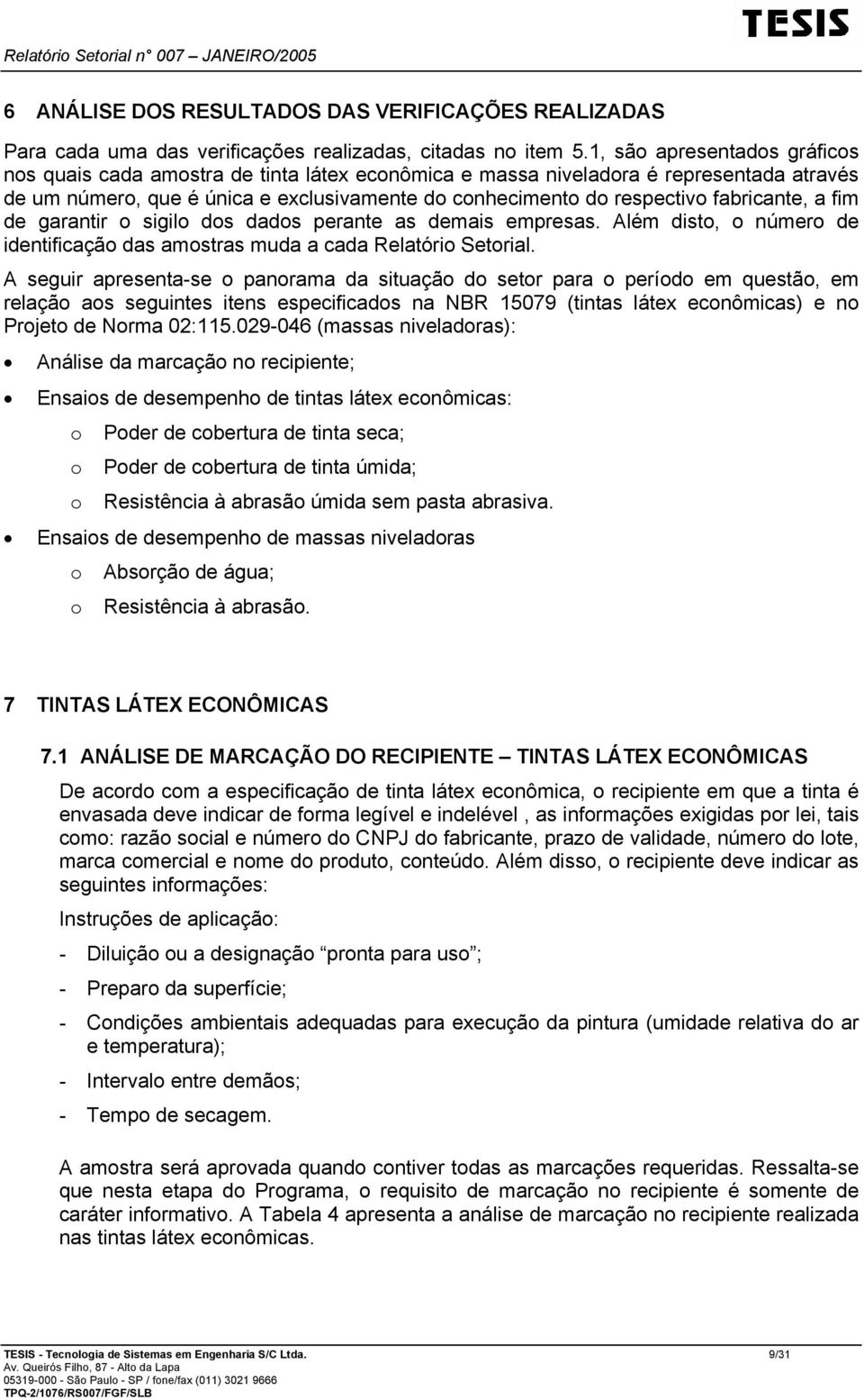 fabricante, a fim de garantir o sigilo dos dados perante as demais empresas. Além disto, o número de identificação das amostras muda a cada Relatório Setorial.