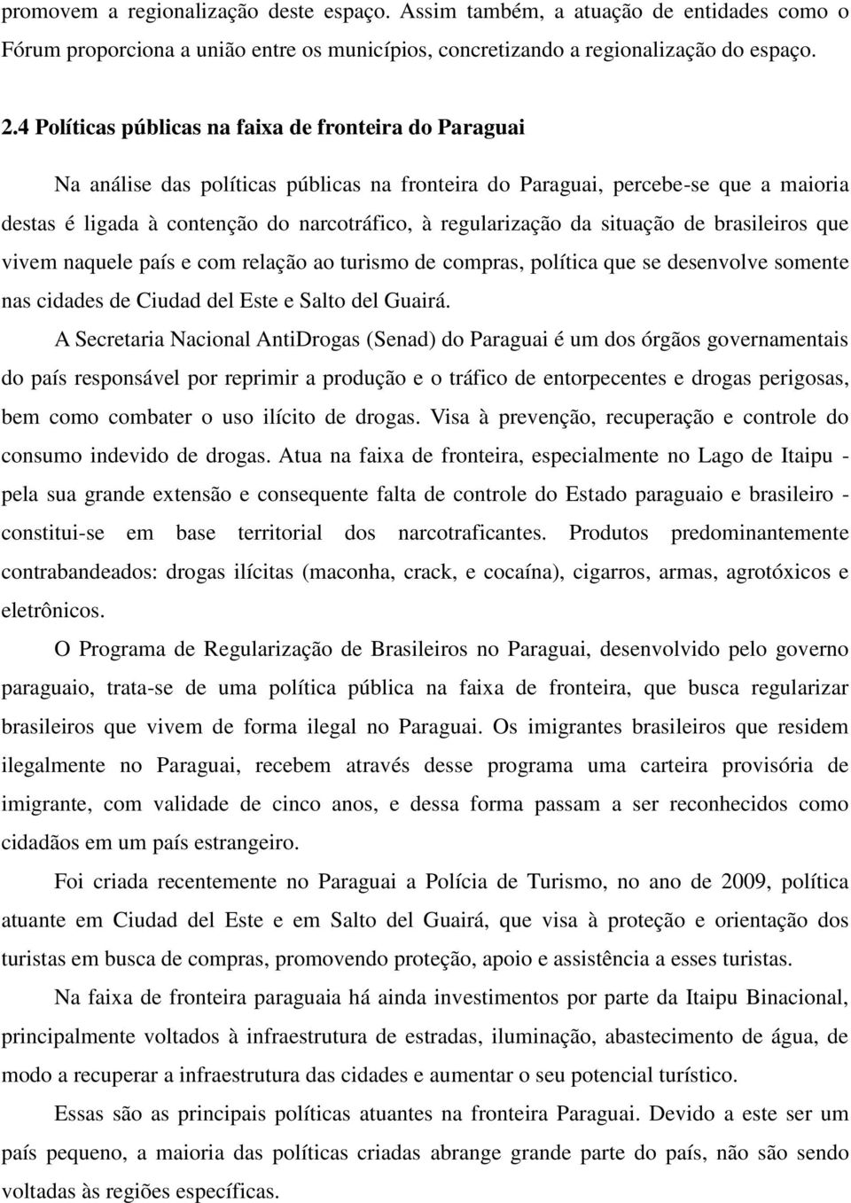 regularização da situação de brasileiros que vivem naquele país e com relação ao turismo de compras, política que se desenvolve somente nas cidades de Ciudad del Este e Salto del Guairá.