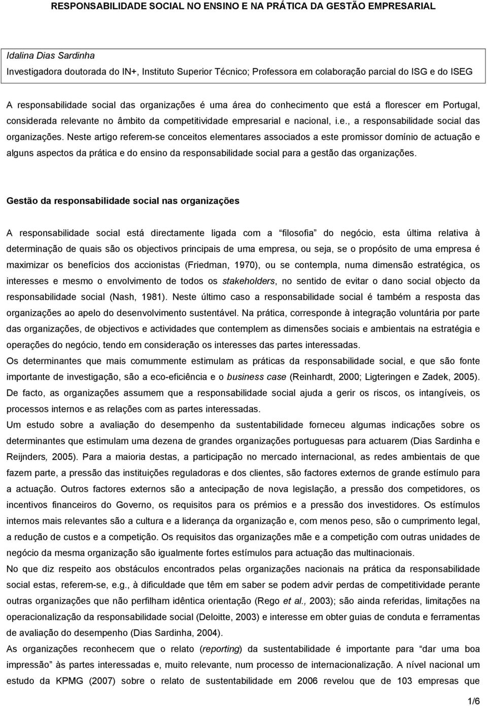 Neste artigo referem-se conceitos elementares associados a este promissor domínio de actuação e alguns aspectos da prática e do ensino da responsabilidade social para a gestão das organizações.