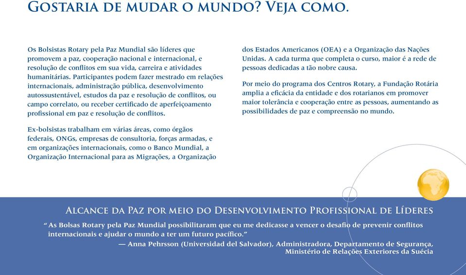 Participantes podem fazer mestrado em relações internacionais, administração pública, desenvolvimento autossustentável, estudos da paz e resolução de conflitos, ou campo correlato, ou receber