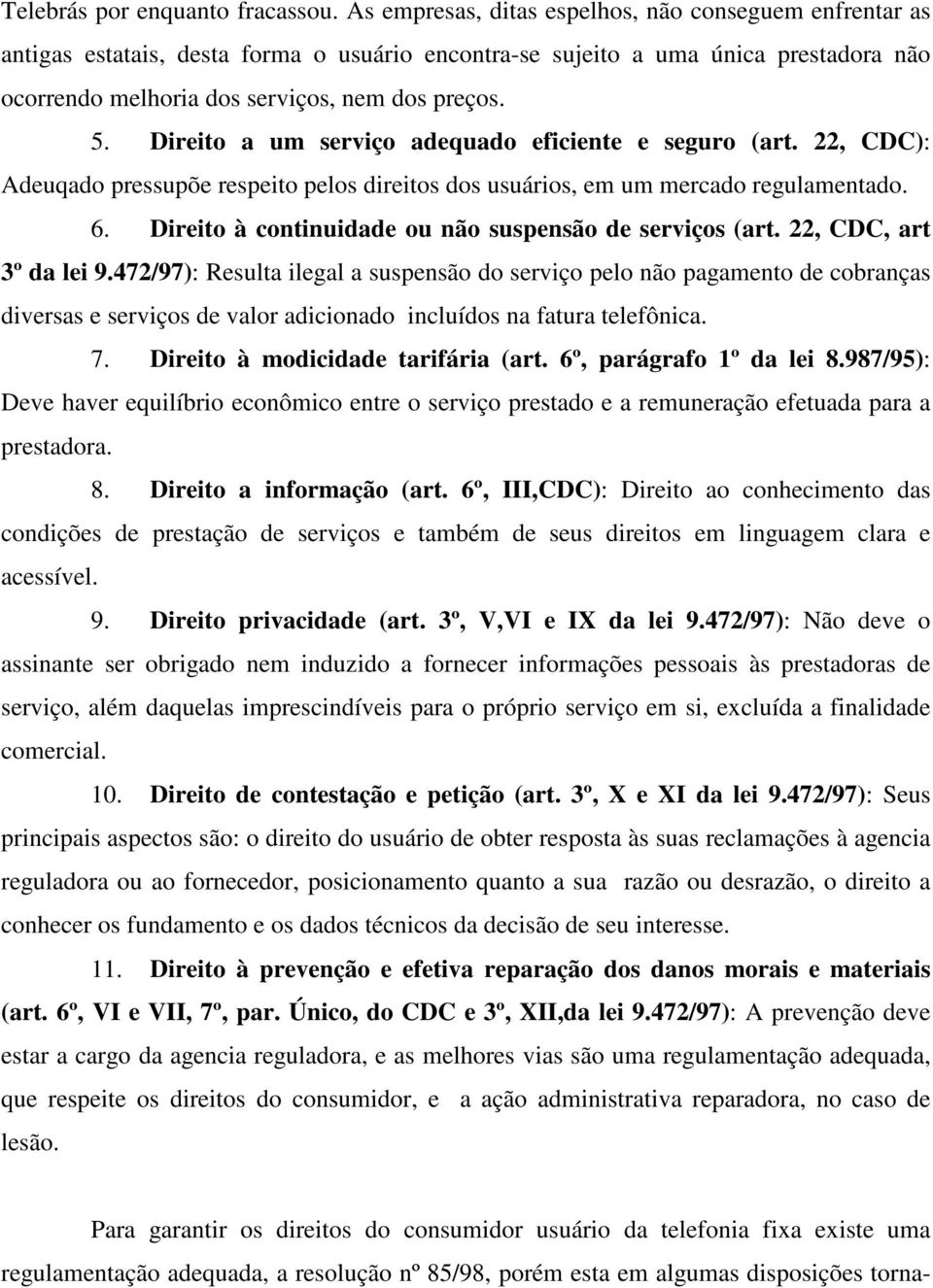 Direito a um serviço adequado eficiente e seguro (art. 22, CDC): Adeuqado pressupõe respeito pelos direitos dos usuários, em um mercado regulamentado. 6.