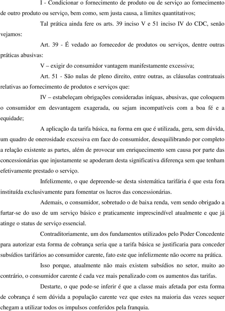 39 - É vedado ao fornecedor de produtos ou serviços, dentre outras práticas abusivas: V exigir do consumidor vantagem manifestamente excessiva; Art.