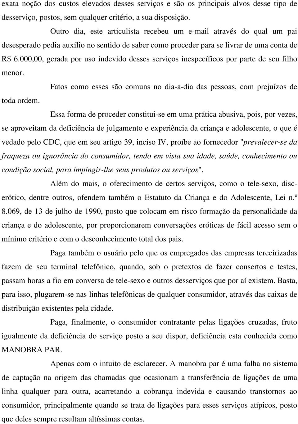 000,00, gerada por uso indevido desses serviços inespecíficos por parte de seu filho menor. Fatos como esses são comuns no dia-a-dia das pessoas, com prejuízos de toda ordem.