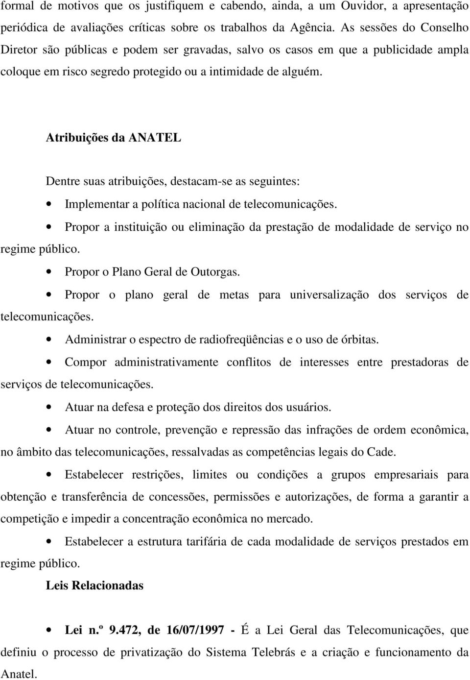 Atribuições da ANATEL Dentre suas atribuições, destacam-se as seguintes: Implementar a política nacional de telecomunicações.