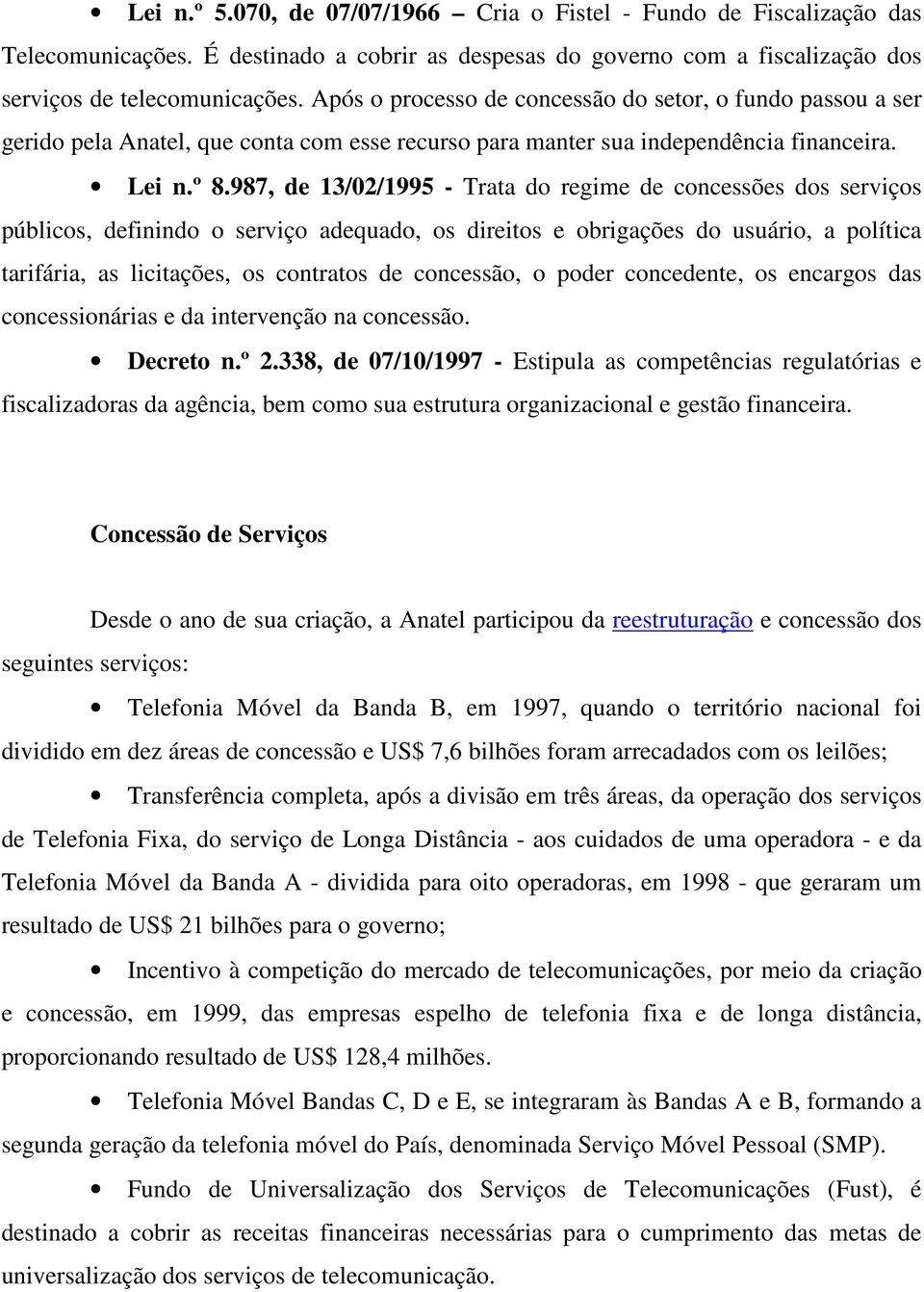 987, de 13/02/1995 - Trata do regime de concessões dos serviços públicos, definindo o serviço adequado, os direitos e obrigações do usuário, a política tarifária, as licitações, os contratos de