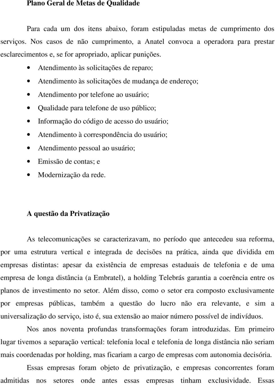 Atendimento às solicitações de reparo; Atendimento às solicitações de mudança de endereço; Atendimento por telefone ao usuário; Qualidade para telefone de uso público; Informação do código de acesso